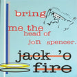 Jack O'Fire : Bring Me The Head Of Jon Spencer (7")